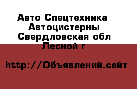 Авто Спецтехника - Автоцистерны. Свердловская обл.,Лесной г.